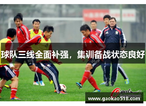 球队三线全面补强,集训备战状态良好 球队三线全面补强,集训备战状态良好